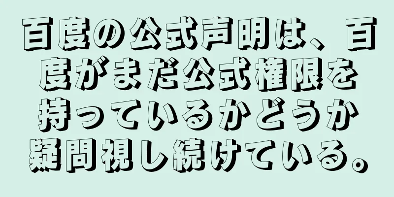 百度の公式声明は、百度がまだ公式権限を持っているかどうか疑問視し続けている。