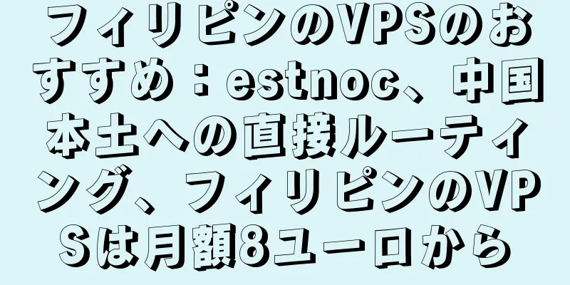 フィリピンのVPSのおすすめ：estnoc、中国本土への直接ルーティング、フィリピンのVPSは月額8ユーロから