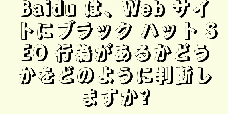 Baidu は、Web サイトにブラック ハット SEO 行為があるかどうかをどのように判断しますか?