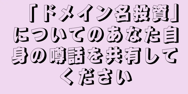 「ドメイン名投資」についてのあなた自身の噂話を共有してください