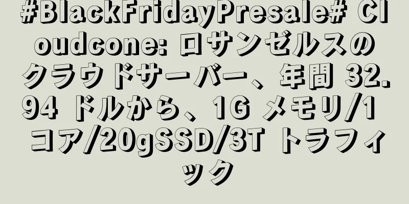 #BlackFridayPresale# Cloudcone: ロサンゼルスのクラウドサーバー、年間 32.94 ドルから、1G メモリ/1 コア/20gSSD/3T トラフィック