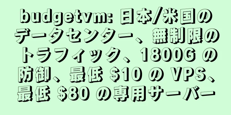 budgetvm: 日本/米国のデータセンター、無制限のトラフィック、1800G の防御、最低 $10 の VPS、最低 $80 の専用サーバー