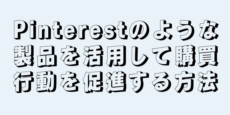 Pinterestのような製品を活用して購買行動を促進する方法