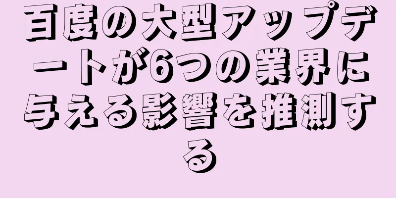 百度の大型アップデートが6つの業界に与える影響を推測する