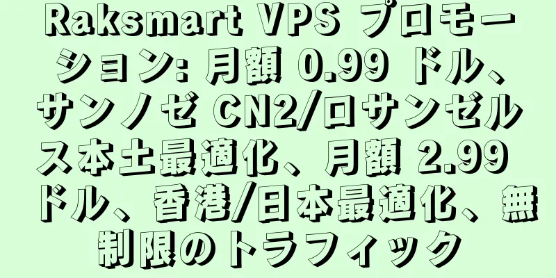 Raksmart VPS プロモーション: 月額 0.99 ドル、サンノゼ CN2/ロサンゼルス本土最適化、月額 2.99 ドル、香港/日本最適化、無制限のトラフィック