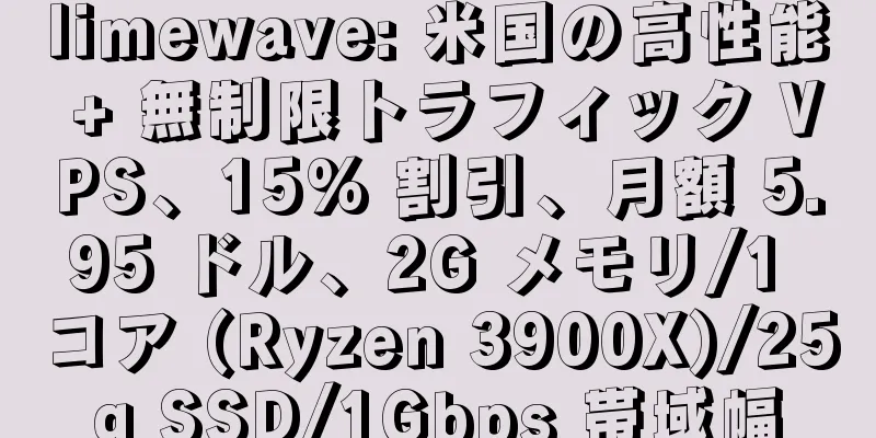 limewave: 米国の高性能 + 無制限トラフィック VPS、15% 割引、月額 5.95 ドル、2G メモリ/1 コア (Ryzen 3900X)/25g SSD/1Gbps 帯域幅