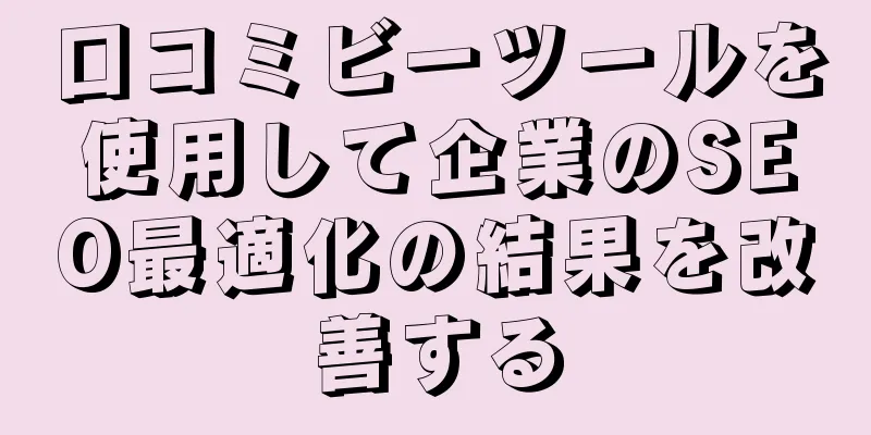 口コミビーツールを使用して企業のSEO最適化の結果を改善する