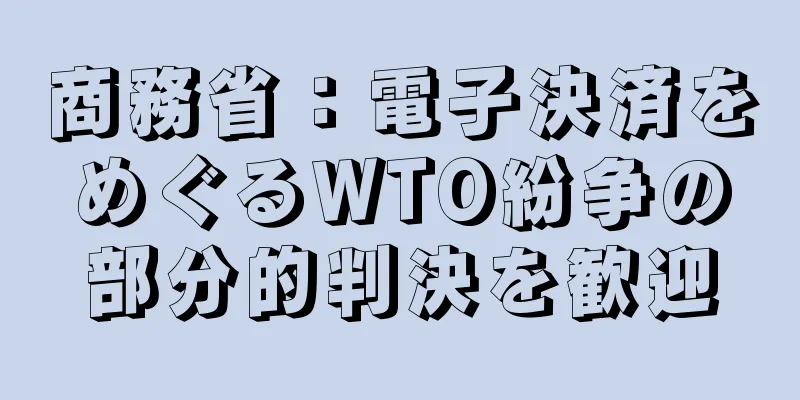 商務省：電子決済をめぐるWTO紛争の部分的判決を歓迎