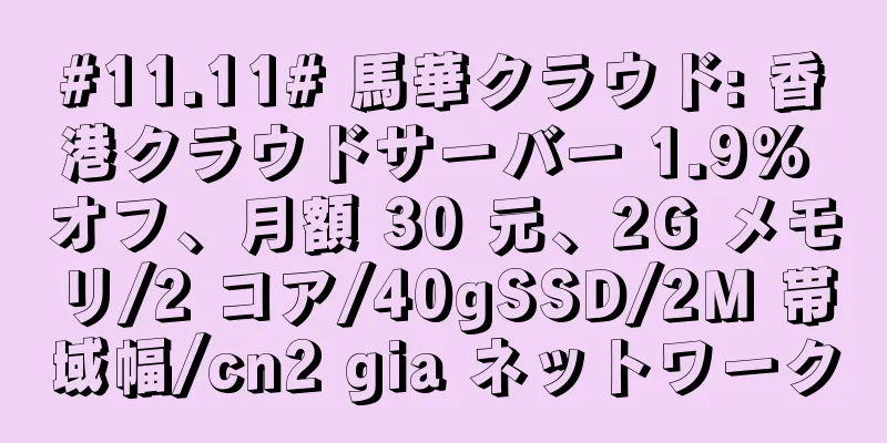 #11.11# 馬華クラウド: 香港クラウドサーバー 1.9% オフ、月額 30 元、2G メモリ/2 コア/40gSSD/2M 帯域幅/cn2 gia ネットワーク