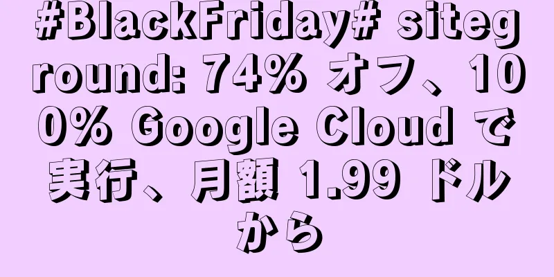 #BlackFriday# siteground: 74% オフ、100% Google Cloud で実行、月額 1.99 ドルから