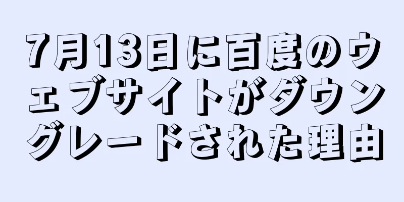 7月13日に百度のウェブサイトがダウングレードされた理由