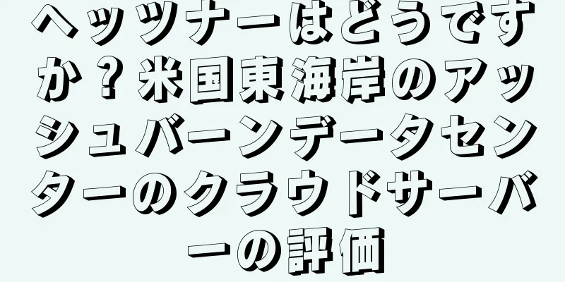ヘッツナーはどうですか？米国東海岸のアッシュバーンデータセンターのクラウドサーバーの評価