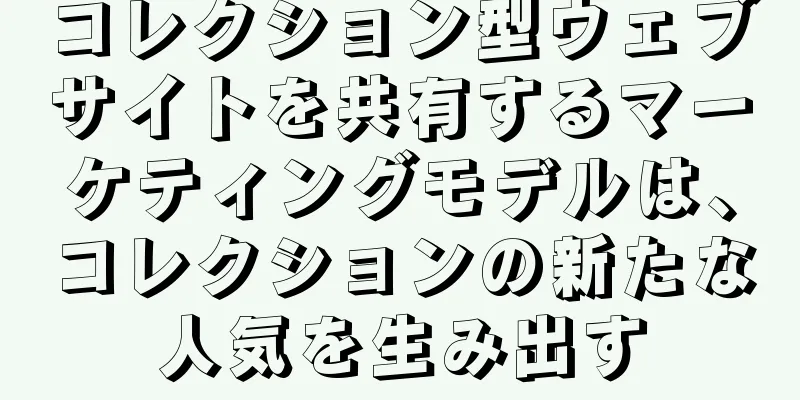 コレクション型ウェブサイトを共有するマーケティングモデルは、コレクションの新たな人気を生み出す