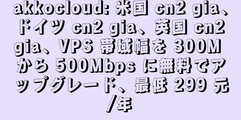 akkocloud: 米国 cn2 gia、ドイツ cn2 gia、英国 cn2 gia、VPS 帯域幅を 300M から 500Mbps に無料でアップグレード、最低 299 元/年