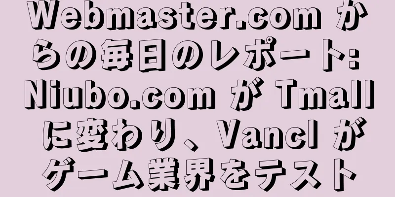 Webmaster.com からの毎日のレポート: Niubo.com が Tmall に変わり、Vancl がゲーム業界をテスト