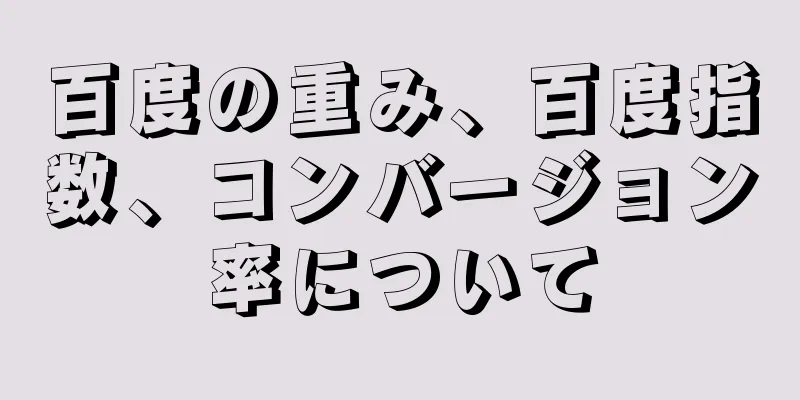 百度の重み、百度指数、コンバージョン率について