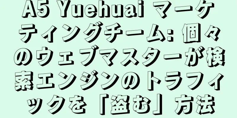 A5 Yuehuai マーケティングチーム: 個々のウェブマスターが検索エンジンのトラフィックを「盗む」方法