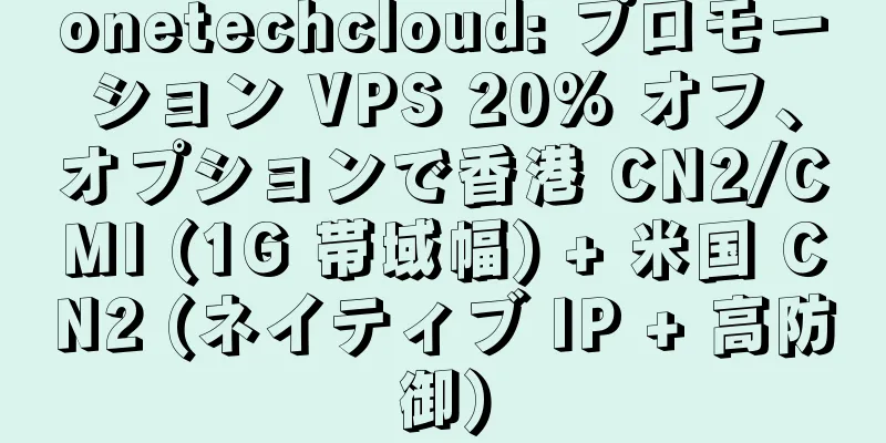 onetechcloud: プロモーション VPS 20% オフ、オプションで香港 CN2/CMI (1G 帯域幅) + 米国 CN2 (ネイティブ IP + 高防御)