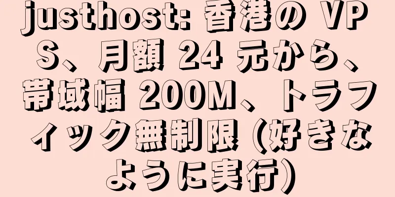 justhost: 香港の VPS、月額 24 元から、帯域幅 200M、トラフィック無制限 (好きなように実行)