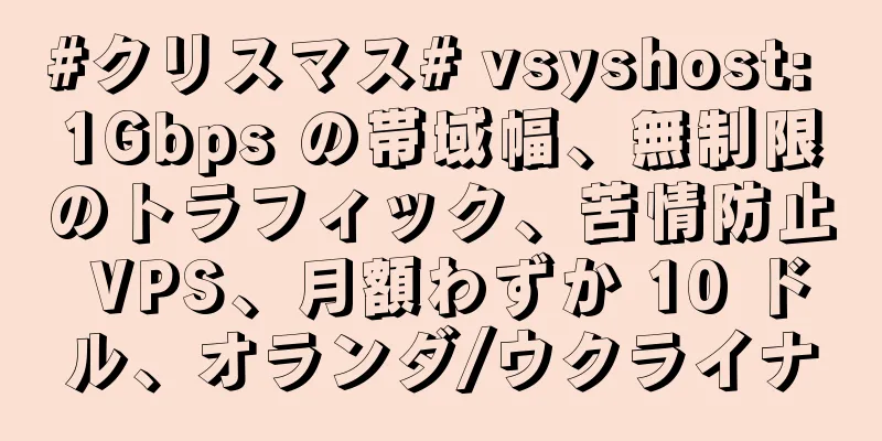 #クリスマス# vsyshost: 1Gbps の帯域幅、無制限のトラフィック、苦情防止 VPS、月額わずか 10 ドル、オランダ/ウクライナ