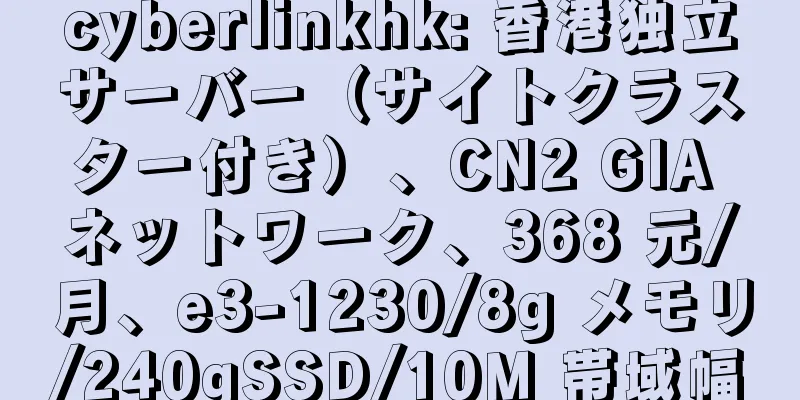 cyberlinkhk: 香港独立サーバー（サイトクラスター付き）、CN2 GIA ネットワーク、368 元/月、e3-1230/8g メモリ/240gSSD/10M 帯域幅