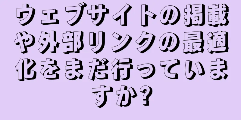 ウェブサイトの掲載や外部リンクの最適化をまだ行っていますか?