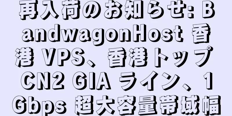 再入荷のお知らせ: BandwagonHost 香港 VPS、香港トップ CN2 GIA ライン、1Gbps 超大容量帯域幅