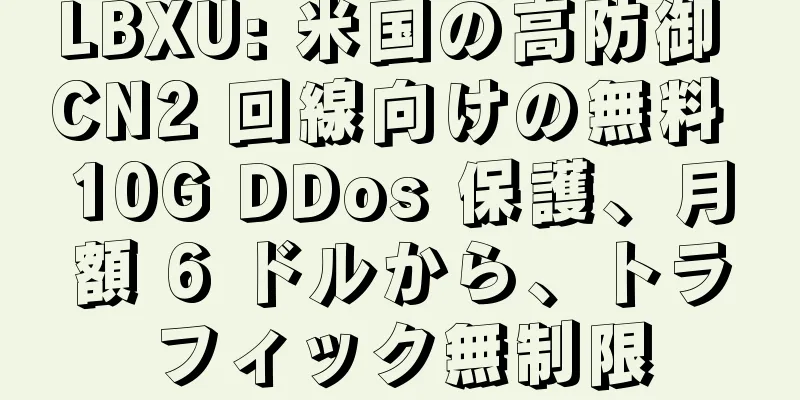 LBXU: 米国の高防御 CN2 回線向けの無料 10G DDos 保護、月額 6 ドルから、トラフィック無制限