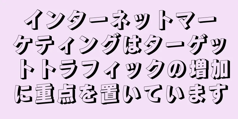 インターネットマーケティングはターゲットトラフィックの増加に重点を置いています