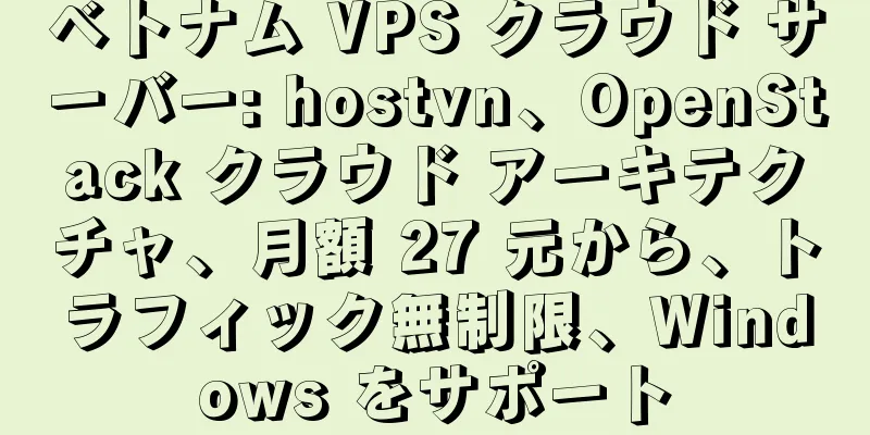ベトナム VPS クラウド サーバー: hostvn、OpenStack クラウド アーキテクチャ、月額 27 元から、トラフィック無制限、Windows をサポート