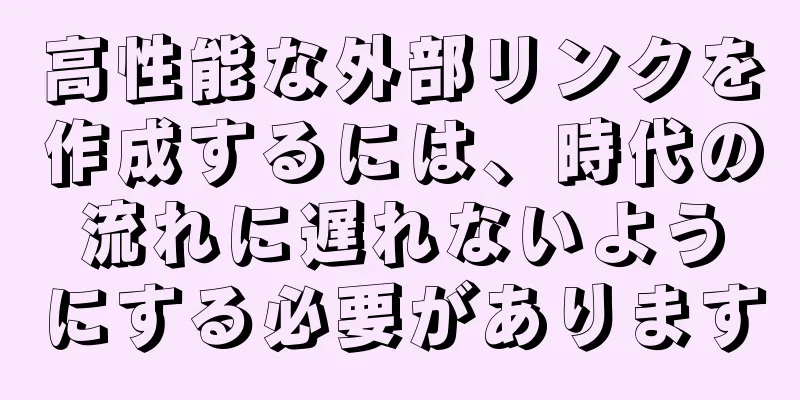 高性能な外部リンクを作成するには、時代の流れに遅れないようにする必要があります