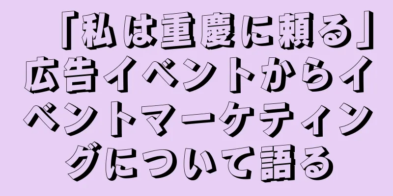 「私は重慶に頼る」広告イベントからイベントマーケティングについて語る