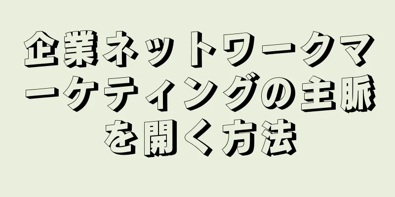 企業ネットワークマーケティングの主脈を開く方法
