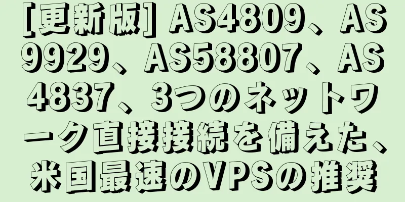 [更新版] AS4809、AS9929、AS58807、AS4837、3つのネットワーク直接接続を備えた、米国最速のVPSの推奨
