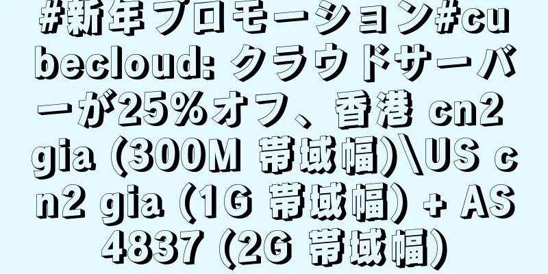 #新年プロモーション#cubecloud: クラウドサーバーが25%オフ、香港 cn2 gia (300M 帯域幅)\US cn2 gia (1G 帯域幅) + AS4837 (2G 帯域幅)