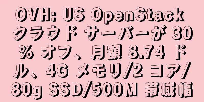 OVH: US OpenStack クラウド サーバーが 30% オフ、月額 8.74 ドル、4G メモリ/2 コア/80g SSD/500M 帯域幅