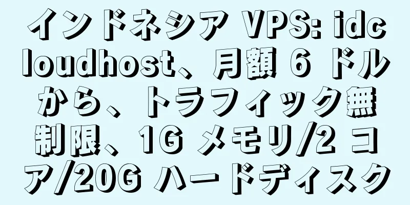 インドネシア VPS: idcloudhost、月額 6 ドルから、トラフィック無制限、1G メモリ/2 コア/20G ハードディスク