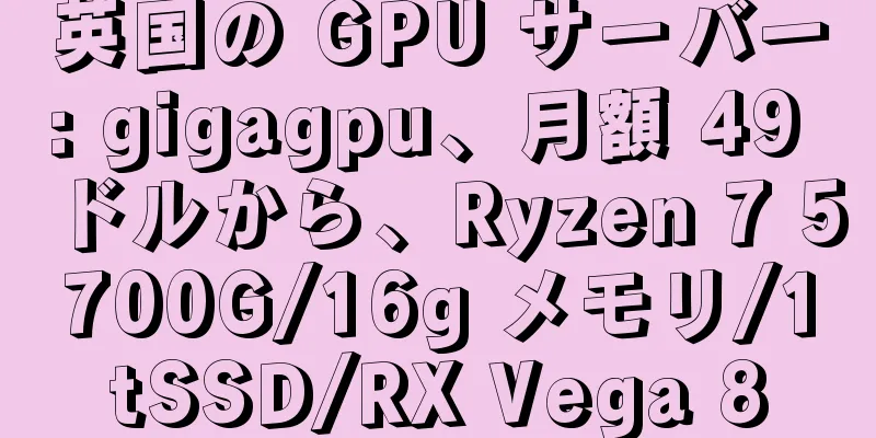 英国の GPU サーバー: gigagpu、月額 49 ドルから、Ryzen 7 5700G/16g メモリ/1tSSD/RX Vega 8