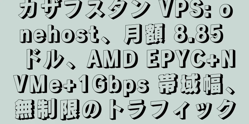 カザフスタン VPS: onehost、月額 8.85 ドル、AMD EPYC+NVMe+1Gbps 帯域幅、無制限のトラフィック