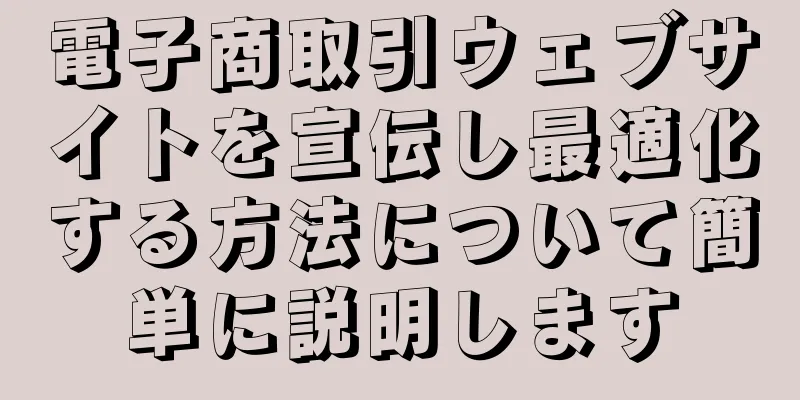 電子商取引ウェブサイトを宣伝し最適化する方法について簡単に説明します