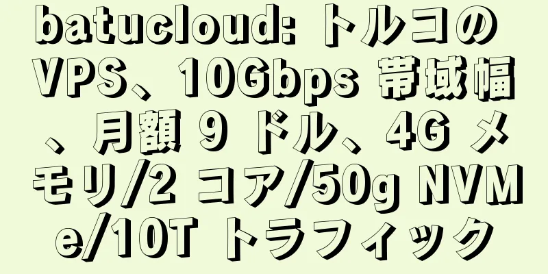 batucloud: トルコの VPS、10Gbps 帯域幅、月額 9 ドル、4G メモリ/2 コア/50g NVMe/10T トラフィック