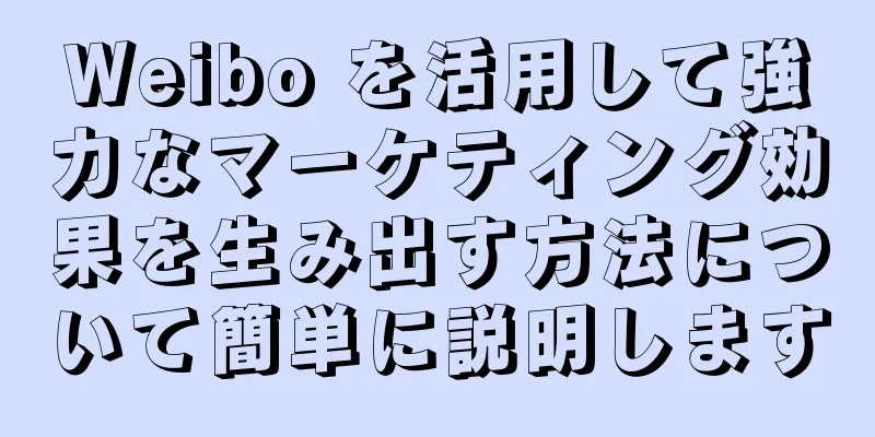 Weibo を活用して強力なマーケティング効果を生み出す方法について簡単に説明します