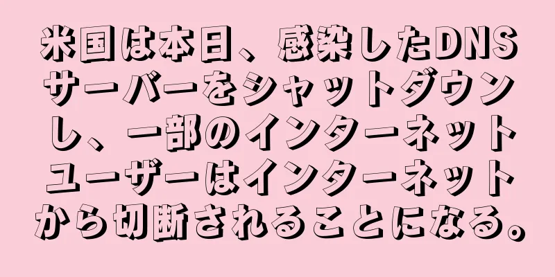 米国は本日、感染したDNSサーバーをシャットダウンし、一部のインターネットユーザーはインターネットから切断されることになる。