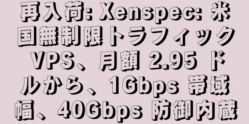 再入荷: Xenspec: 米国無制限トラフィック VPS、月額 2.95 ドルから、1Gbps 帯域幅、40Gbps 防御内蔵