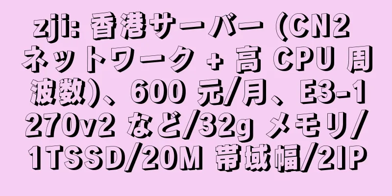zji: 香港サーバー (CN2 ネットワーク + 高 CPU 周波数)、600 元/月、E3-1270v2 など/32g メモリ/1TSSD/20M 帯域幅/2IP