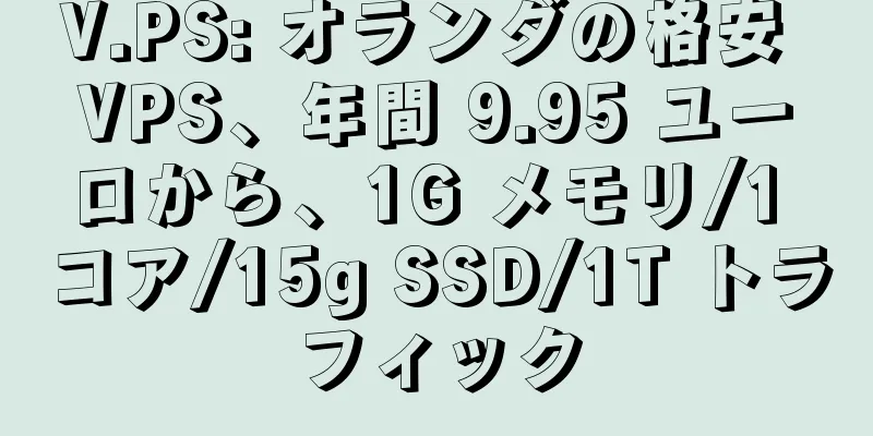 V.PS: オランダの格安 VPS、年間 9.95 ユーロから、1G メモリ/1 コア/15g SSD/1T トラフィック