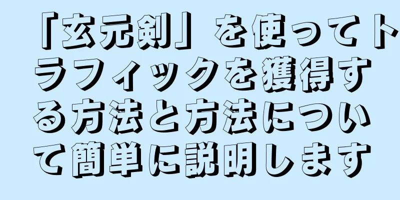 「玄元剣」を使ってトラフィックを獲得する方法と方法について簡単に説明します