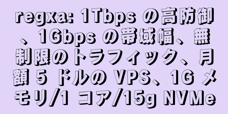 regxa: 1Tbps の高防御、1Gbps の帯域幅、無制限のトラフィック、月額 5 ドルの VPS、1G メモリ/1 コア/15g NVMe