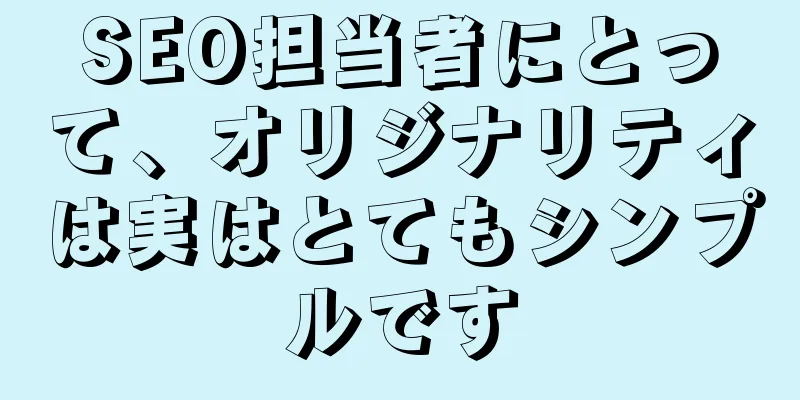 SEO担当者にとって、オリジナリティは実はとてもシンプルです