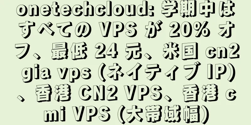 onetechcloud: 学期中はすべての VPS が 20% オフ、最低 24 元、米国 cn2 gia vps (ネイティブ IP)、香港 CN2 VPS、香港 cmi VPS (大帯域幅)